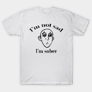 I'm Not Sad, I'm Sober T-Shirt